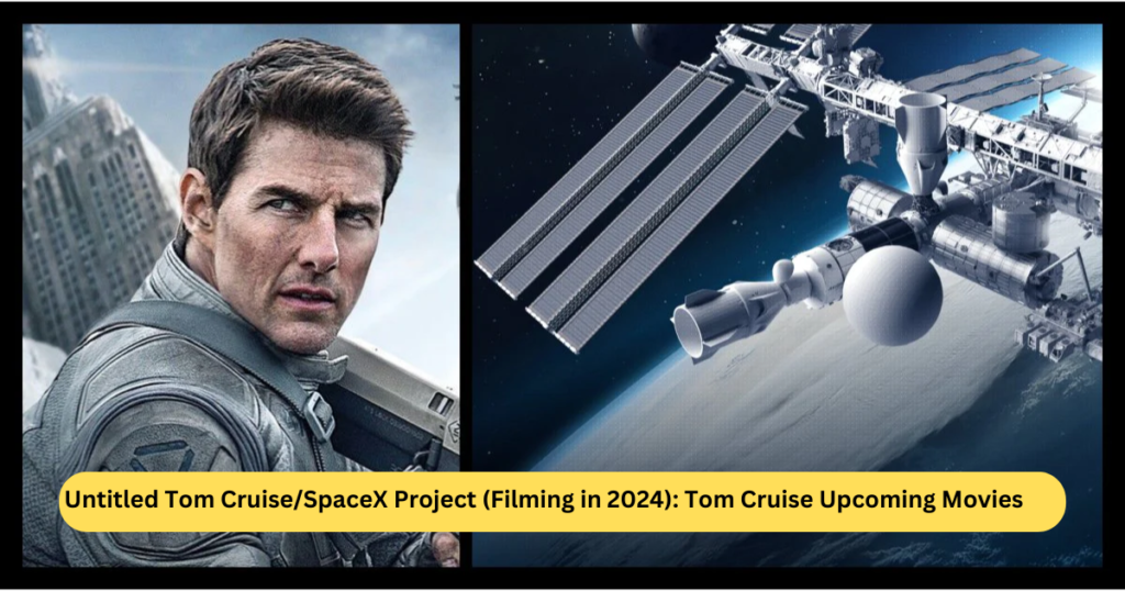 Untitled Tom CruiseSpaceX Project (Filming in 2024) Tom Cruise Upcoming Movies